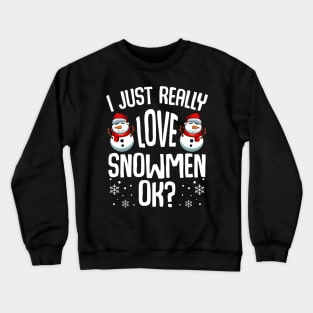 Snowman - I Just Really Love Snowmen Ok? Crewneck Sweatshirt